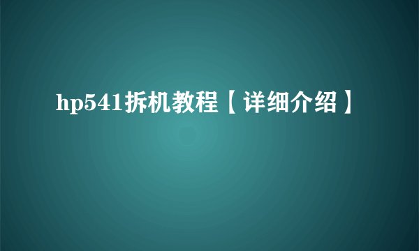 hp541拆机教程【详细介绍】