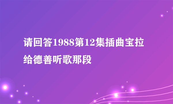 请回答1988第12集插曲宝拉给德善听歌那段