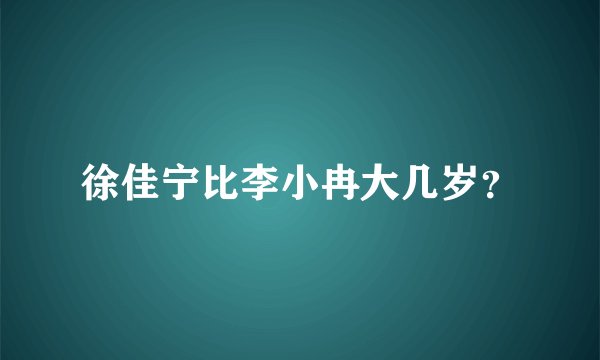 徐佳宁比李小冉大几岁？