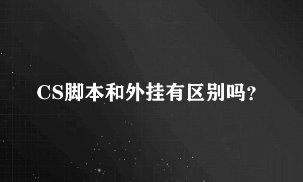 CS脚本和外挂有区别吗？