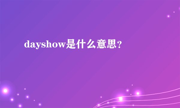 dayshow是什么意思？