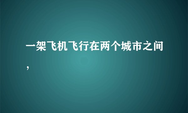 一架飞机飞行在两个城市之间,