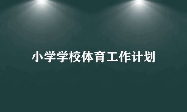 小学学校体育工作计划