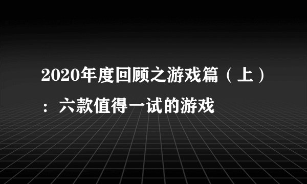 2020年度回顾之游戏篇(上):六款值得一试的游戏