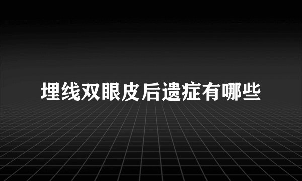 埋线双眼皮后遗症有哪些