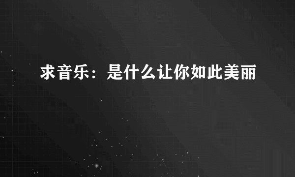 求音乐：是什么让你如此美丽