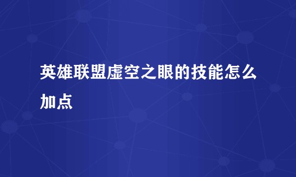 英雄联盟虚空之眼的技能怎么加点