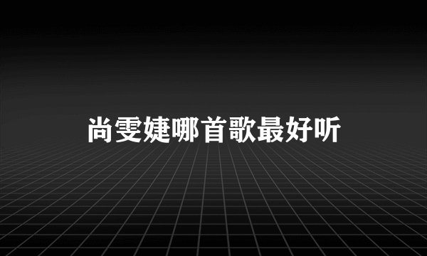 尚雯婕哪首歌最好听