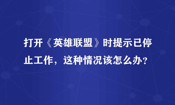 打开《英雄联盟》时提示已停止工作,这种情况该怎么办?