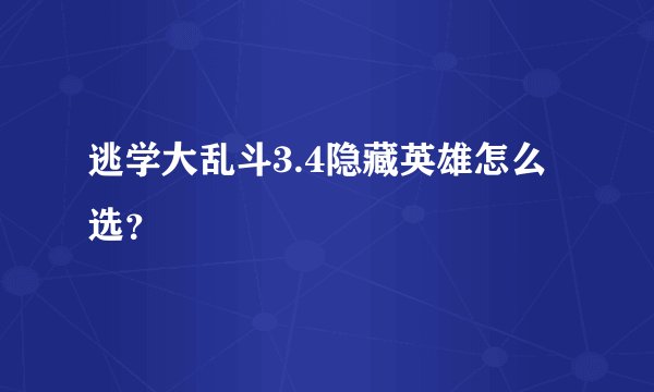 逃学大乱斗3.4隐藏英雄怎么选?