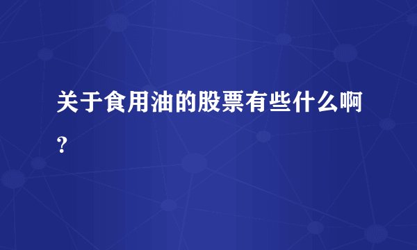 关于食用油的股票有些什么啊？