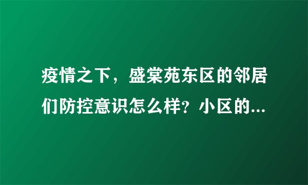 疫情之下，盛棠苑东区的邻居们防控意识怎么样？小区的防疫措施做得如何？