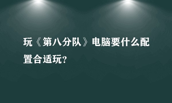 玩《第八分队》电脑要什么配置合适玩?