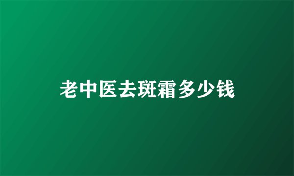 老中医去斑霜多少钱