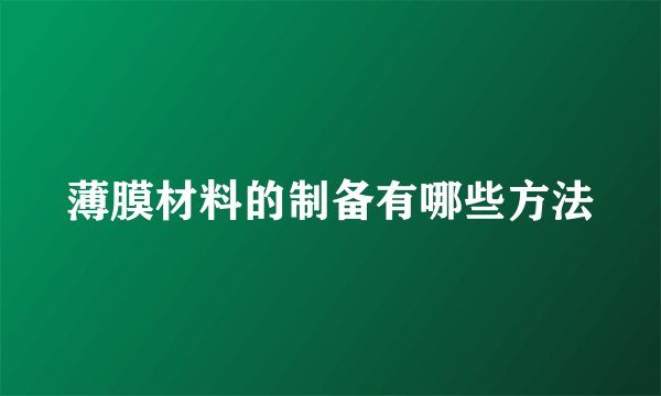 薄膜材料的制备有哪些方法
