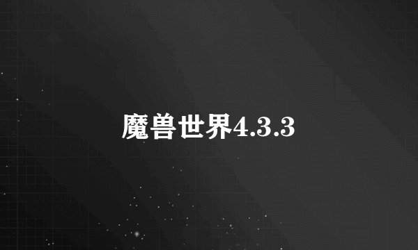 魔兽世界4.3.3