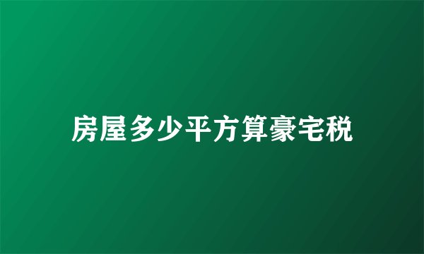 房屋多少平方算豪宅税
