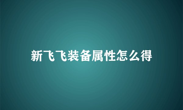 新飞飞装备属性怎么得