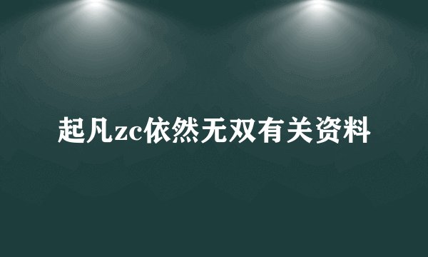 起凡zc依然无双有关资料