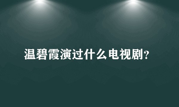 温碧霞演过什么电视剧？
