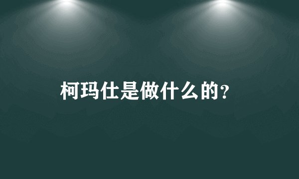 柯玛仕是做什么的？