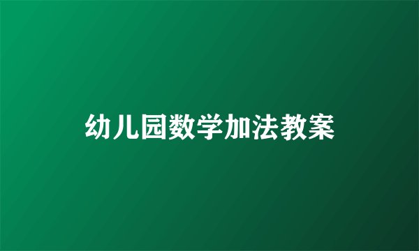 幼儿园数学加法教案