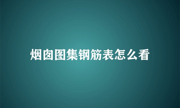 烟囱图集钢筋表怎么看