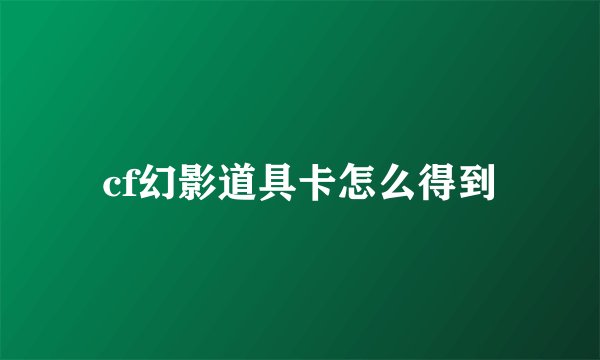 cf幻影道具卡怎么得到