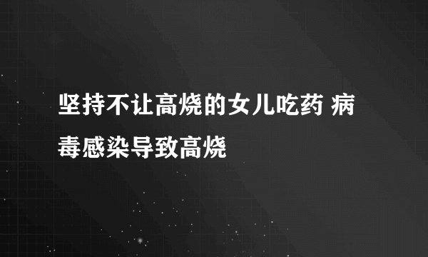 坚持不让高烧的女儿吃药 病毒感染导致高烧