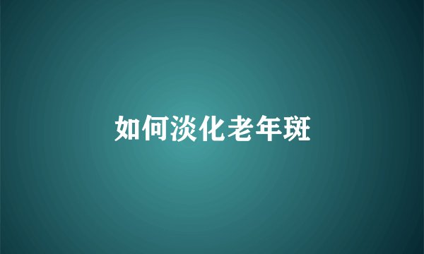 如何淡化老年斑