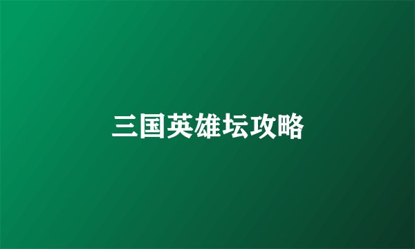 三国英雄坛攻略