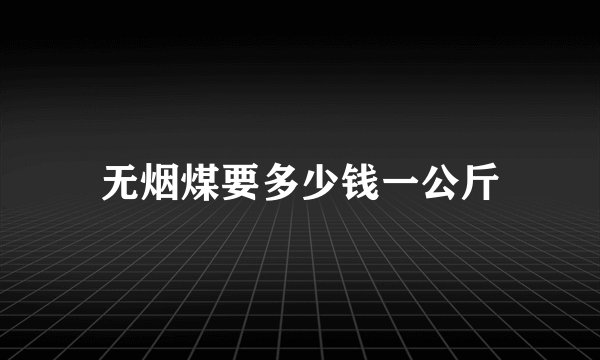 无烟煤要多少钱一公斤