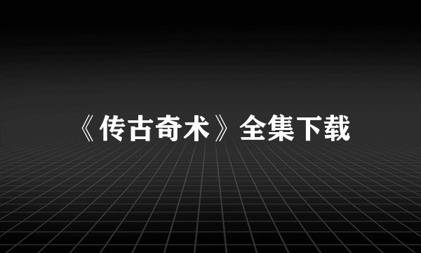 《传古奇术》全集下载