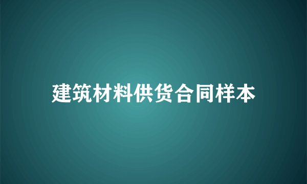 建筑材料供货合同样本
