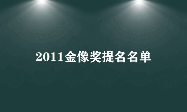 2011金像奖提名名单