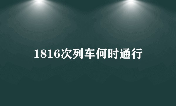 1816次列车何时通行