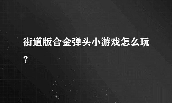 街道版合金弹头小游戏怎么玩？