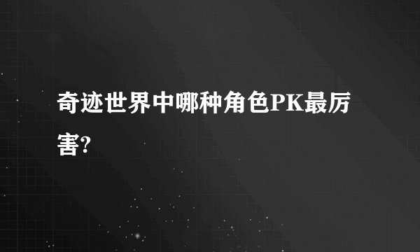 奇迹世界中哪种角色PK最厉害?