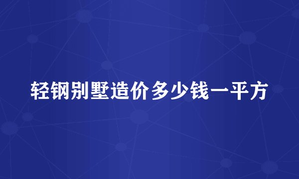 轻钢别墅造价多少钱一平方