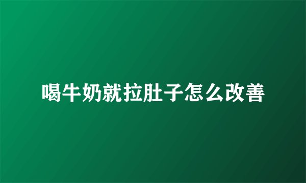 喝牛奶就拉肚子怎么改善
