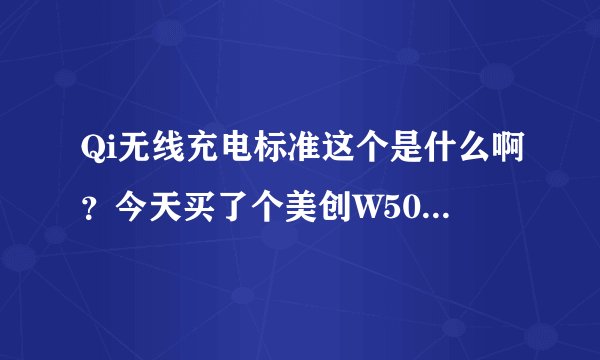 Qi无线充电标准这个是什么啊?今天买了个美创W5000有个这个标示?