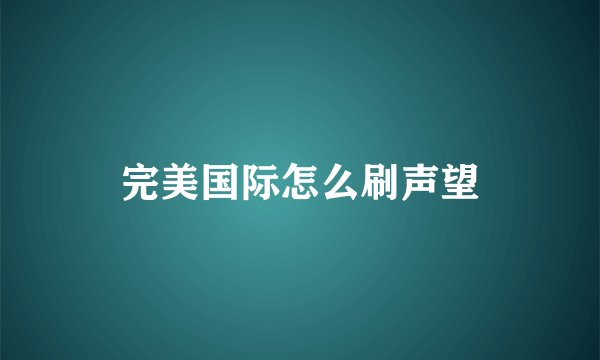 完美国际怎么刷声望