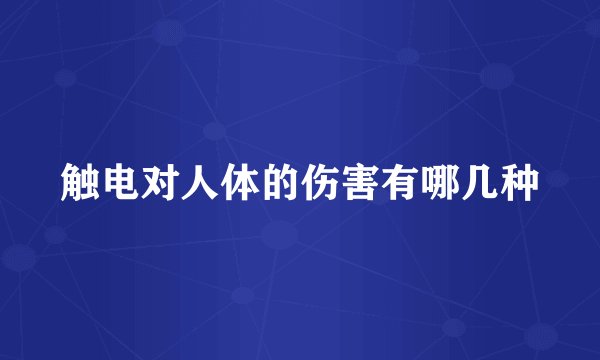 触电对人体的伤害有哪几种