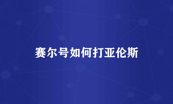 赛尔号如何打亚伦斯