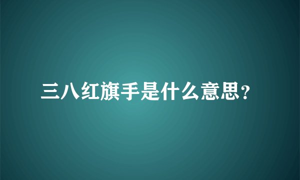 三八红旗手是什么意思？