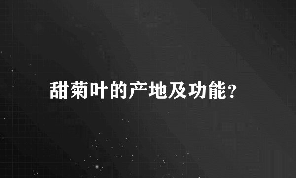 甜菊叶的产地及功能？