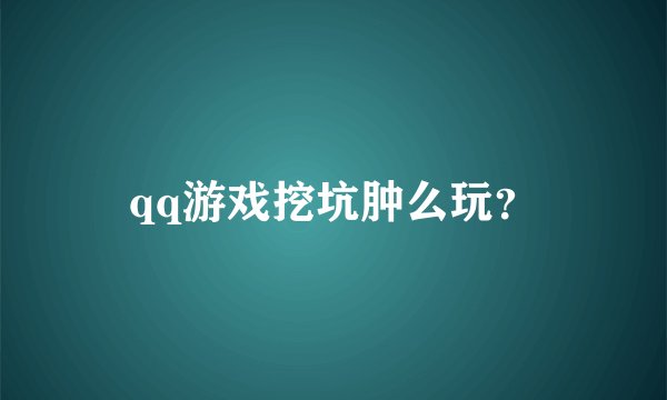qq游戏挖坑肿么玩?