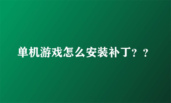 单机游戏怎么安装补丁??