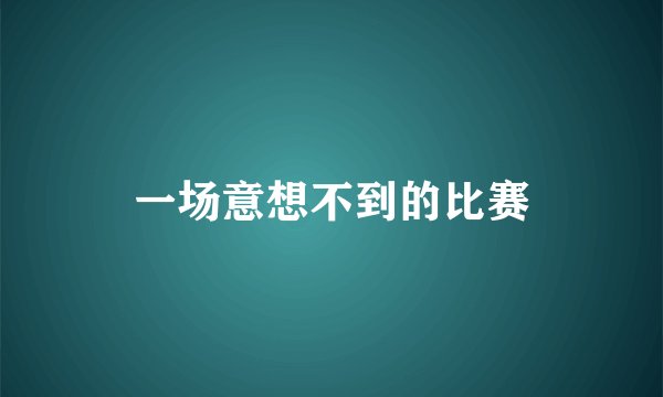 一场意想不到的比赛