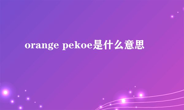 orange pekoe是什么意思